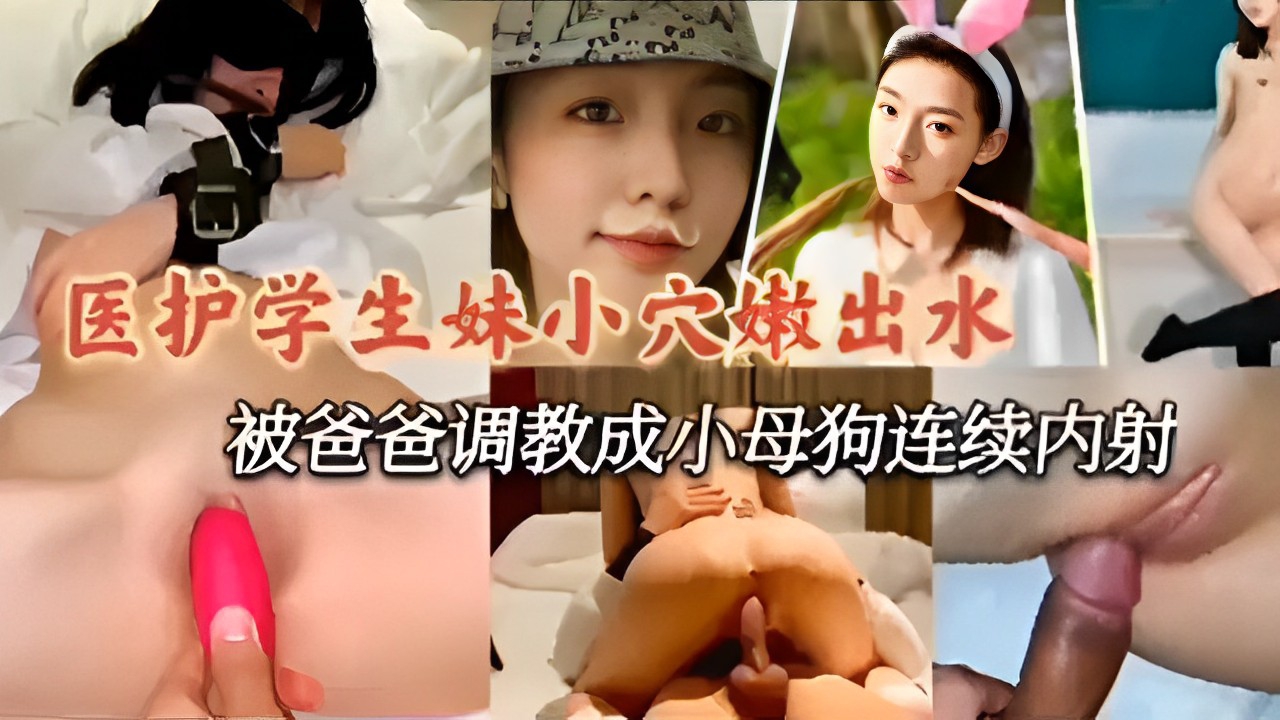 医护学生妹小穴嫩出水被爸爸调教成小母狗连续内射